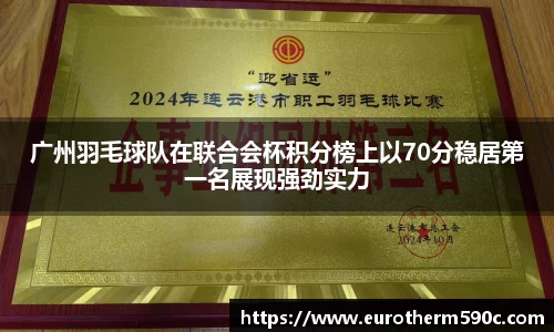 广州羽毛球队在联合会杯积分榜上以70分稳居第一名展现强劲实力