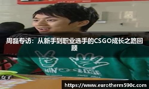 周磊专访：从新手到职业选手的CSGO成长之路回顾