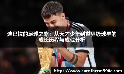迪巴拉的足球之路：从天才少年到世界级球星的成长历程与成就分析