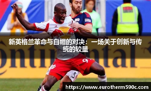 新英格兰革命与白帽的对决：一场关于创新与传统的较量