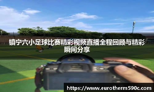 镇宁六小足球比赛精彩视频直播全程回顾与精彩瞬间分享